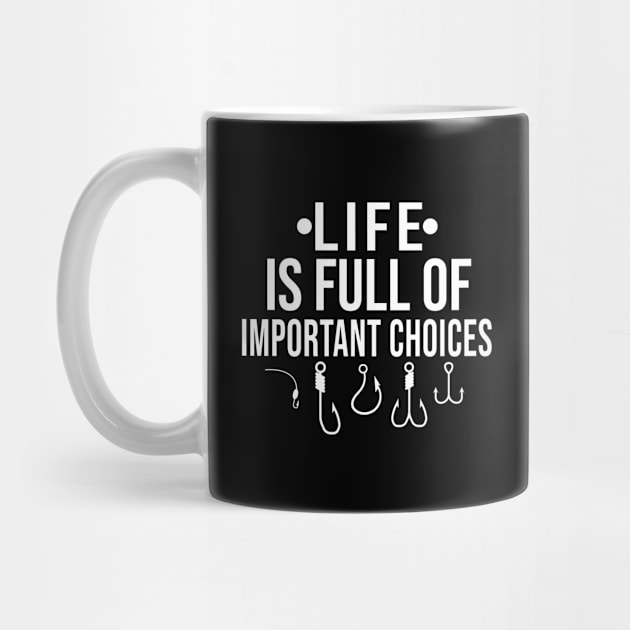 Life Is Full Of Important Choices, Fishing Lover Gift Funny Sayings by Justbeperfect